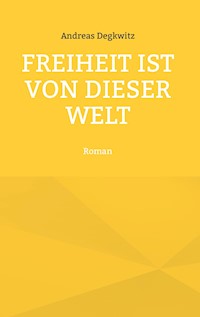 Freiheit ist von dieser Welt - Andreas Degkwitz - ebook