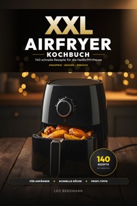 XXL Airfryer Kochbuch: 140 schnelle Rezepte für die Heißluftfritteuse - Leo Bergmann - ebook