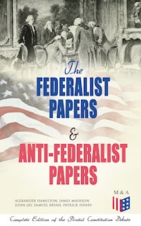 The Federalist Papers & Anti-Federalist Papers: Complete Edition of the Pivotal Constitution Debate - Alexander Hamilton, alexander hamilton, john jay, james madison - ebook