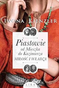 Piastowie. Od Mieszka do Kazimierza. Miłość i władza - Kienzler  Iwona - ebook + audiobook