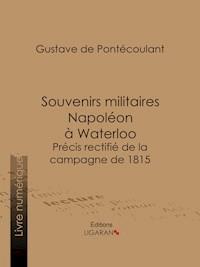 Souvenirs militaires. Napoléon à Waterloo - Gustave de Pontécoulant - ebook