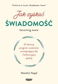 Jak zyskać świadomość 21-dniowy program uważności zmniejszający lęk i kultywujący spokój - Siegel Daniel J. - książka