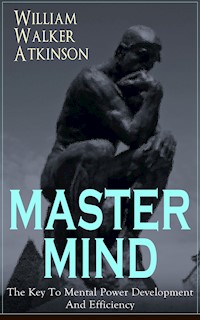 MASTER MIND - The Key To Mental Power Development And Efficiency - William Walker Atkinson - ebook