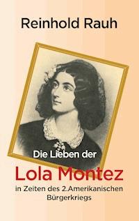 Die Lieben der Lola Montez in Zeiten des 2. Amerikanischen Bürgerkriegs - Reinhold Rauh - ebook