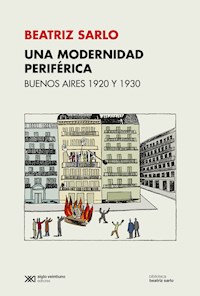 Una modernidad periférica: Buenos Aires 1920 y 1930 - Beatriz Sarlo - ebook