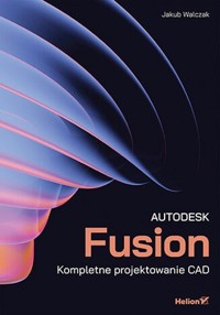 Autodesk Fusion. Kompletne projektowanie CAD - Walczak Jakub Konrad - książka