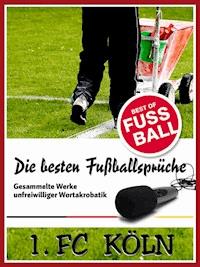 1 FC Köln - Die besten & lustigsten Fussballersprüche und Zitate - Felix Leitwaldt - ebook
