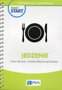 Pewny start Instrukcje zachowań Jedzenie - Aksamit Diana, Młynarczyk-Karabin Ewelina - książka