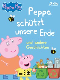 Peppa Wutz – Peppa schützt unsere Erde und andere Geschichten - Neville Astley - ebook