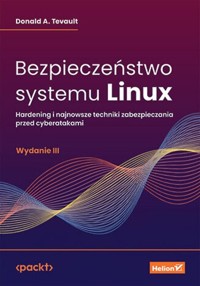 Bezpieczeństwo systemu Linux Hardening i najnowsze techniki zabezpieczania przed cyberatakami - Tevault Donald A. - książka