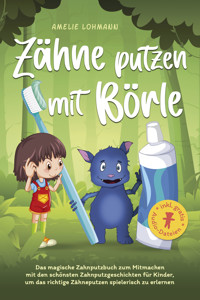 Zähne putzen mit Börle: Das magische Zahnputzbuch zum Mitmachen mit den schönsten Zahnputzgeschichten für Kinder, um das richtige Zähneputzen spielerisch zu erlernen - inkl. gratis Audio-Dateien - Amelie Lohmann - ebook