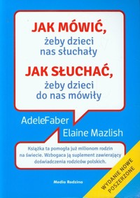Jak mówić żeby dzieci nas słuchały jak słuchać żeby dzieci do nas mówiły - Faber Adele, Mazlish Elaine - książka