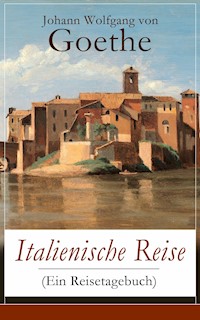 Italienische Reise (Ein Reisetagebuch) - Johann Wolfgang von Goethe - ebook