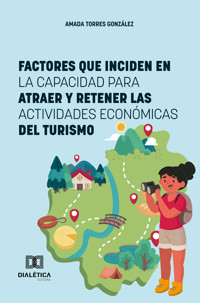 Factores que Inciden en la Capacidad para Atraer y Retener las Actividades Económicas del Turismo - Dra. Amada Torres González - ebook