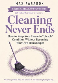 Cleaning Never Ends - How to Keep Your Home in “Livable” Condition Without Becoming Your Own Housekeeper - Max Paradox - ebook