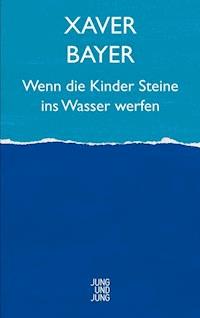 Wenn die Kinder Steine ins Wasser werfen - Xaver Bayer - ebook