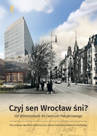 Czyj sen Wrocław śni? Od Wilhelmstadt do Centrum Południowego - zbiorowa praca - książka