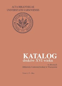 Katalog druków XVI wieku w zbiorach Biblioteki Uniwersyteckiej w Warszawie. Tom 6: P-Ska -  - książka