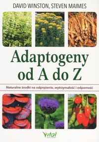 Adaptogeny od A do Z. Naturalny sposób na odprężenie, wytrzymałość i odporność - David Winston, Steven Maimes - książka