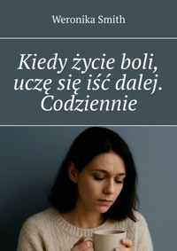 Kiedy życie boli, uczę się iść dalej. Codziennie - Weronika Smith - ebook