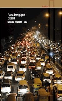 Delhi. Stolica ze złota i snu - Rana Dasgupta - ebook
