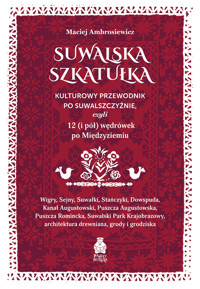 Suwalska szkatułka. Kulturowy przewodnik po Suwalszczyźnie, czyli 12 (i pół) wędrówek po Międzyziemiu - Maciej Ambrosiewicz - ebook