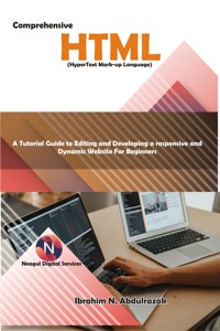 Comprehensive Hypertext Markup Language (HTML). A Tutorial Guide to Editing and Developing a Responsive and Dynamic Website for Beginners. - Ibrahim Nugwa Abdulrazak - ebook