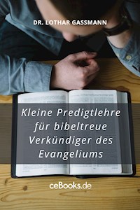 Kleine Predigtlehre für bibeltreue Verkündiger des Evangeliums - Lothar Gassmann - ebook