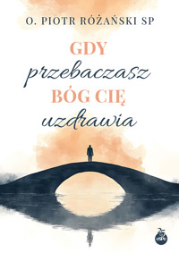 Gdy przebaczasz, Bóg cię uzdrawia - O. Piotr Różański SP - książka