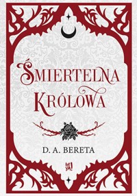 Śmiertelna królowa - D. A. Bereta - ebook + książka