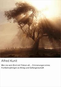 Wer nie sein Brot mit Tränen aß ... Erinnerungen eines Fünfzehnjährigen an Krieg und Gefangenschaft - Alfred Kunit - ebook