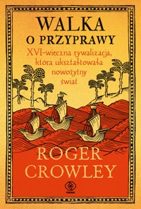 Walka o przyprawy. XVI-wieczna rywalizacja, która ukształtowała nowożytny świat - Roger Crowley - ebook
