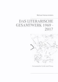 Das literarische Gesamtwerk 1969 - 2017 - Michael Heinen-Anders - ebook