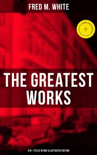 The Greatest Works of Fred M. White (315+ Titles in One Illustrated Edition) - Fred M White - ebook