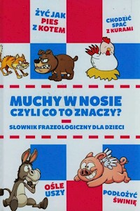 Muchy w nosie czyli co to znaczy Słownik frazeologiczny dla dzieci - Anna Willman - książka