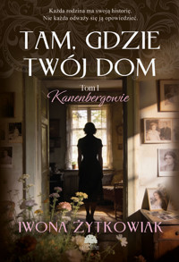 Tam, gdzie twój dom. Saga Kanenbergowie. Tom 1 - Iwona Żytkowiak - książka