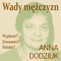 Wady mężczyzn. Wyplenić? Zrozumieć? Polubić? - Dodziuk Anna - audiobook