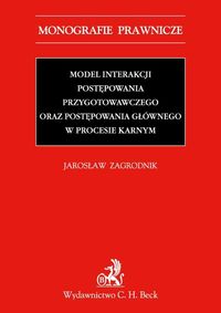 Model interakcji postępowania przygotowawczego oraz postępowania głównego w procesie karnym - Jarosław Zagrodnik - książka