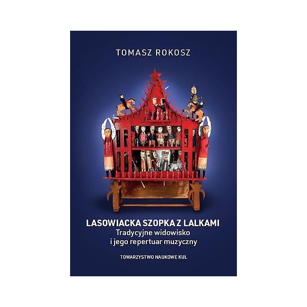 Lasowiacka szopka z lalkami Tradycyjne widowisko i jego repertuar muzyczny - Tomasz Rokosz - książka