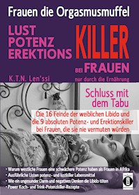 Frauen, die Orgasmusmuffel - LUST, POTENZ, EREKTIONS-KILLER bei Frauen nur durch die Ernährung - K.T.N. Len'ssi - ebook