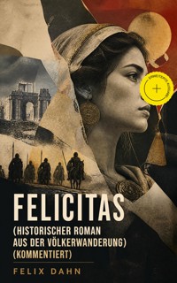 Felicitas (Historischer Roman aus der Völkerwanderung) (Kommentiert) - Felix  Dahn - ebook