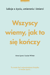 Wszyscy wiemy, jak to się kończy. Lekcje o życiu, umierania i śmierci - Louise Winter, Anna Lyons - książka