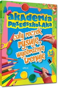 Akademia przedszkolaka cały roczek rysuję, wyobraźnię trenuję - Sobalska Marta - książka