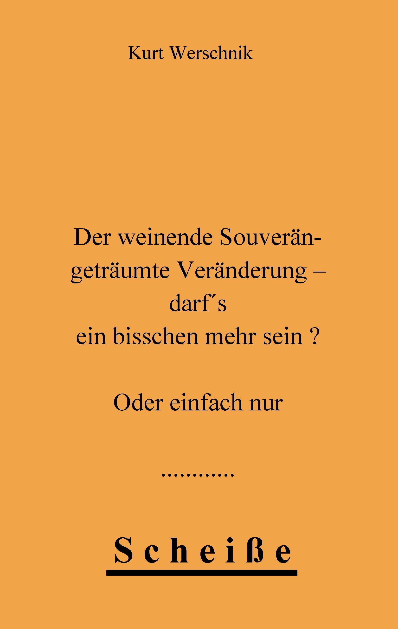 Der weinende Souverän - geträumte Veränderung - darf's ein bisschen mehr sein ? Oder einfach nur Scheiße