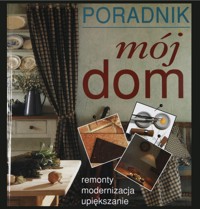 Poradnik Mój dom. Remonty, modernizacja, upiększenia - pod redakcją - ebook