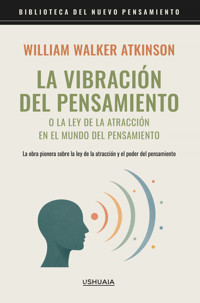 La vibración del pensamiento o la ley de la atracción en el mundo del pensamiento - William Walker Atkinson - ebook