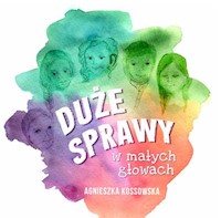 Duże sprawy w małych głowach - Kossowska Agnieszka - książka