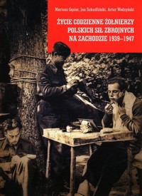Życie codzienne żołnierzy Polskich Sił Zbrojnych na Zachodzie 1939-1947 - Gąsior Mariusz, Szkudliński Jan, Wodzyński Artur - książka