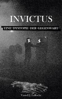 Invictus - Eine Dystopie der Gegenwart - Vantell J. LaRoche - ebook