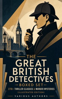 THE GREAT BRITISH DETECTIVES - Boxed Set: 270+ Thriller Classics & Murder Mysteries (Illustrated Edition) - Arthur Conan Doyle - ebook